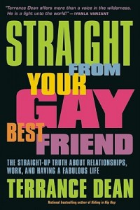 Straight from Your Gay Best Friend The Straight-Up Truth About Relationships, Work, and Having a Fabulous Life
