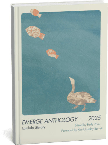 a book standing upright depicting the 2025 writers retreat fellow anthology. the cover shows a blue, waterlike background bordered by a cream color. in the blue, at the bottom corner, is a goose cut-out in collage style and is patterned with a sepia-toned birds-eye view of rows of houses below. The goose is looking up longingly towards a group of three fish in the top right corner, swimming upwards, depicted in the same collage style, they are patterned with an orange and cream-toned floral. text reads: EMERGE ANTHOLOGY 2025. LAMBDA LITERARY. EDITED BY HOLLY ZHOU. INTRODUCTION BY KAY ULANDAY BARRETT.