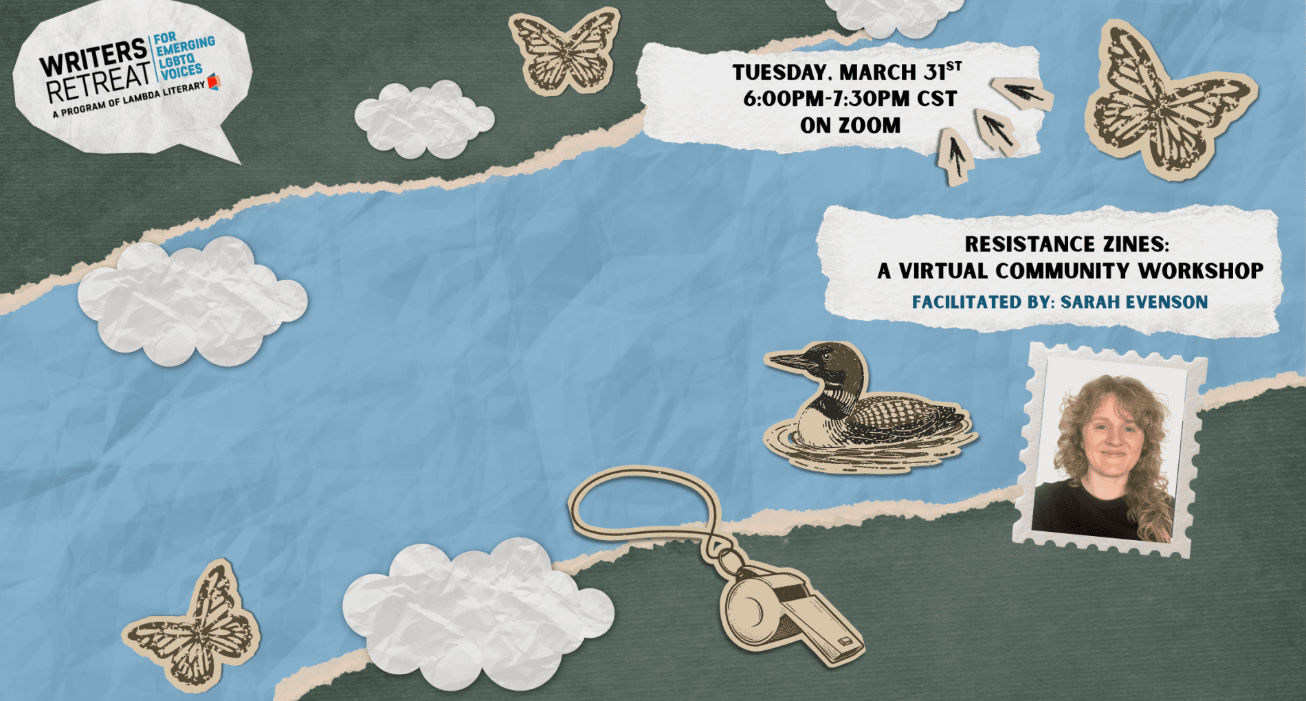 Light blue background with a crinkly paper texture, featuring several images of cut-out paper shapes and scrapbook-style stickers, including a loon, butterfly, whistle, and arrows. In the middle of the image, bold text reads, “Resistance Zines: A Virtual Community Workshop” and “Facilitated by Sarah Evenson”. Additional text reads,”A virtual workshop that explores zines as a tool for building community, disseminating information, and political resistance with a specific focus on the anti-ICE movement,” and “Tuesday March 31st, 6:00-7:30pm CST, On Zoom”.