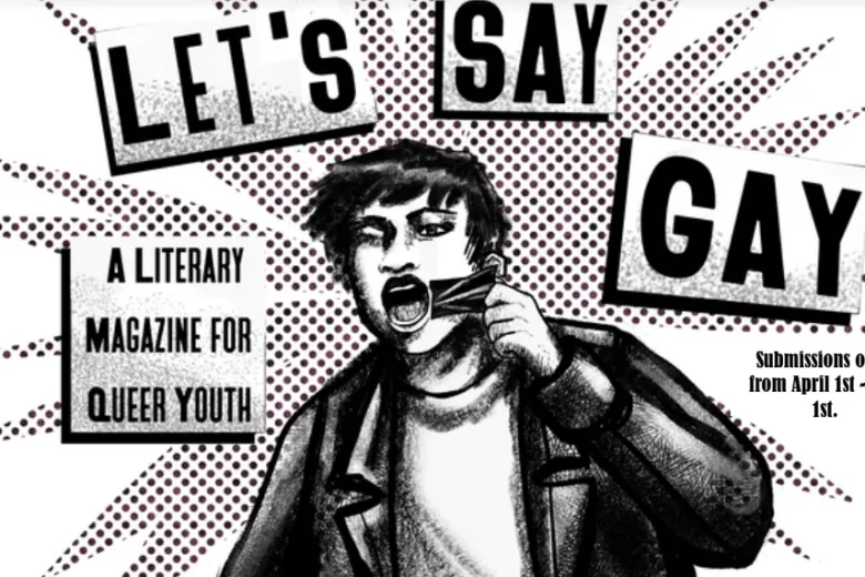 A black and white image that looks like a hand-drawn comic with a central figure yelling in the middle. The figure has short hair and is wearing a leather jacket. Text is enveloped in magazine cut-out style boxes and reads: Let's Say Gay. A literary magazine for queer youth. Submissions open from April 1-July 1.