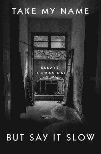Cover of Take My Name but Say it Slow by Thomas Dai. A black and white image of what appears to be an abandoned hallway.